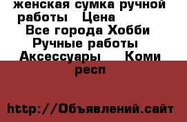 женская сумка ручной работы › Цена ­ 5 000 - Все города Хобби. Ручные работы » Аксессуары   . Коми респ.